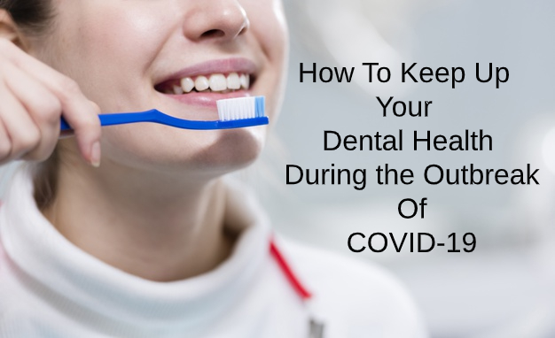 How To Keep Up Your Dental Health During The Outbreak Of COVID-19