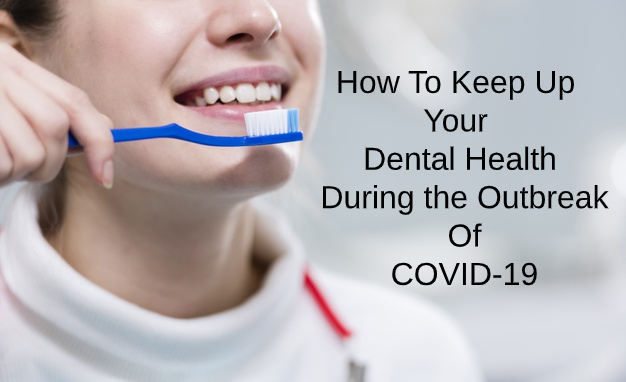 How To Keep Up Your Dental Health During the Outbreak Of COVID-19